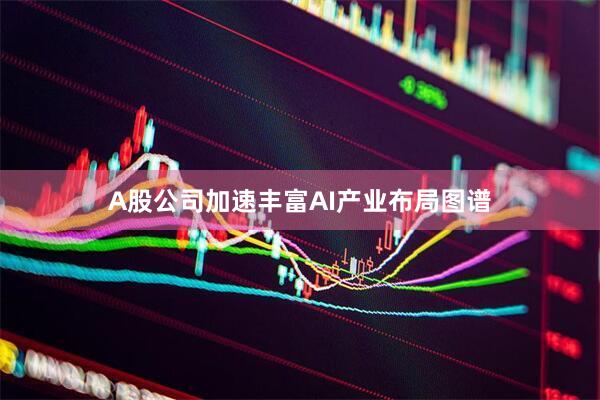 A股公司加速丰富AI产业布局图谱