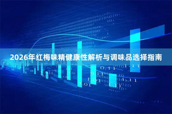 2026年红梅味精健康性解析与调味品选择指南